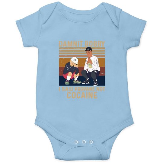 King Of The Hill Hank Hill Damnit Bobby I Said Propane Not Cocaine Baby Bodysuit