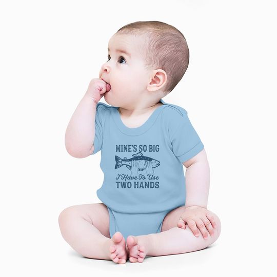 Mines So Big I Have To Use Two Hands Baby Bodysuit Funny Fishing Graphic Humor