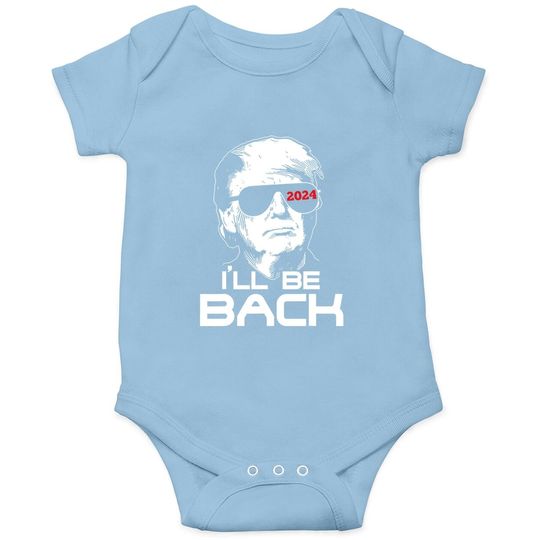 I'll Be Back Trump 2024 Baby Bodysuit