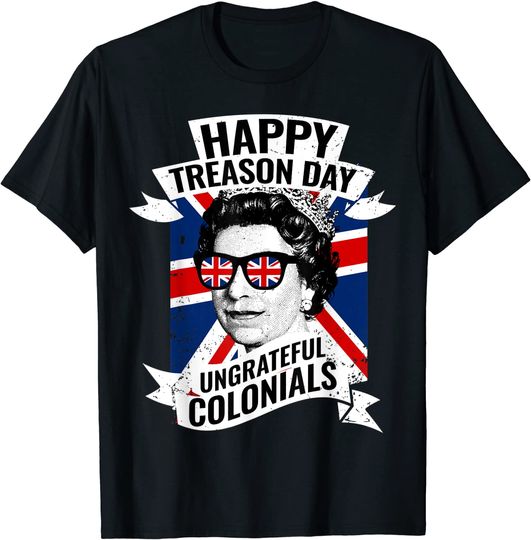 Happy Treason Day Ungrateful Colonials Funny 4th of July T-Shirt