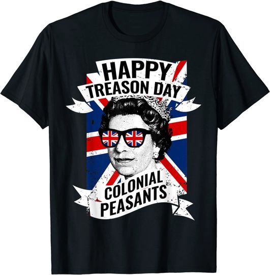 Happy Treason Day Funny Queen Elizabeth 4th of July T-Shirt
