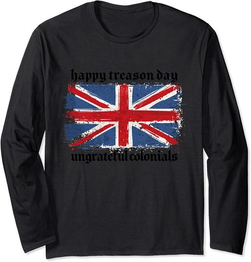 Funny Happy Treason Day Ungrateful Colonials British Flag Long Sleeve T-Shirt