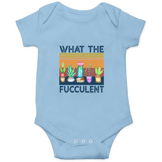 What The Fucculent Cactus Succulents Plants Gardening Baby Bodysuit