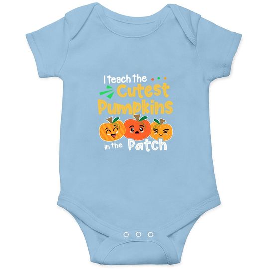 I Teach The Cutest Pumpkins In The Patch Teacher Halloween Baby Bodysuit