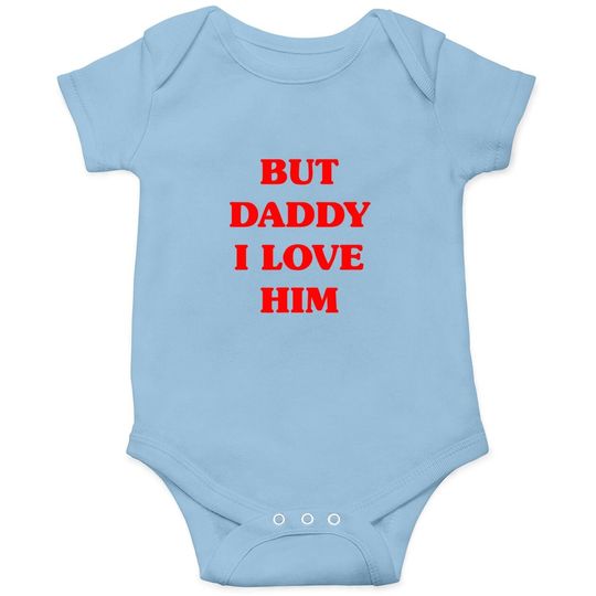 But Daddy I Love Him Baby Bodysuit Funny Proud But Daddy I Love Him Baby Bodysuit