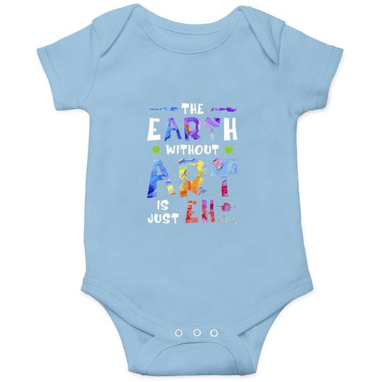 The Earth Without Art Is Just Baby Bodysuit