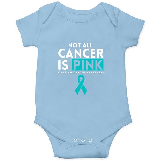 Not All Cancer Is Pink Ovarian Baby Bodysuit