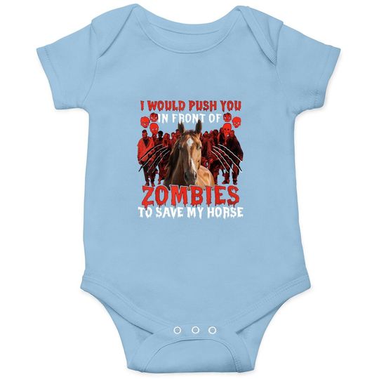 I Would Push You In Front Of Zombies To Save My Horse Baby Bodysuit