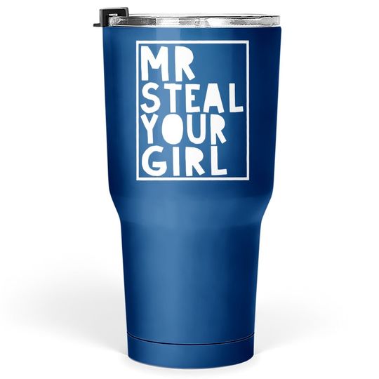Mr Steal Your Girl Tumblers 30 oz