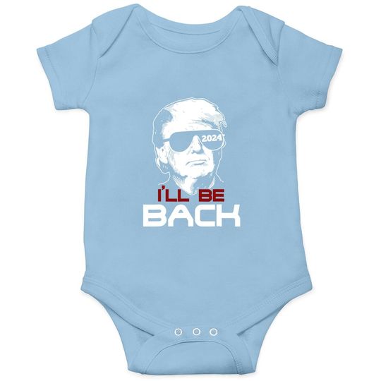 I'll Be Back Trump 2024 Baby Bodysuit