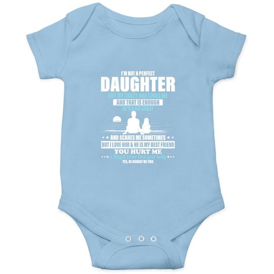 I'm Not A Perfect Daughter But My Crazy Dad Loves Me Baby Bodysuit