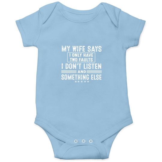 My Wife Says I Only Have 2 Faults I Don't Listen And Something Else Baby Bodysuit