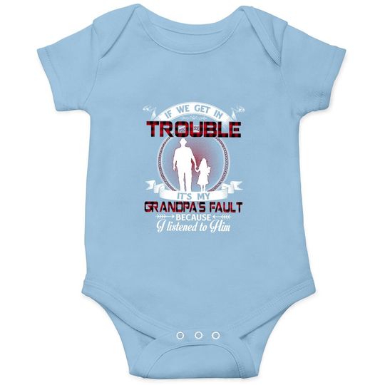 If We Get In Trouble It's My Grandpa's Fault Because I Listened To Him Baby Bodysuit
