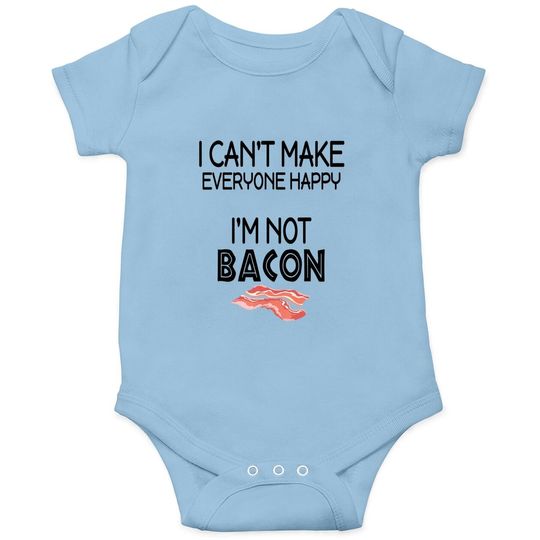 I Can't Make Everyone Happy I Am Not Bacon Baby Bodysuit