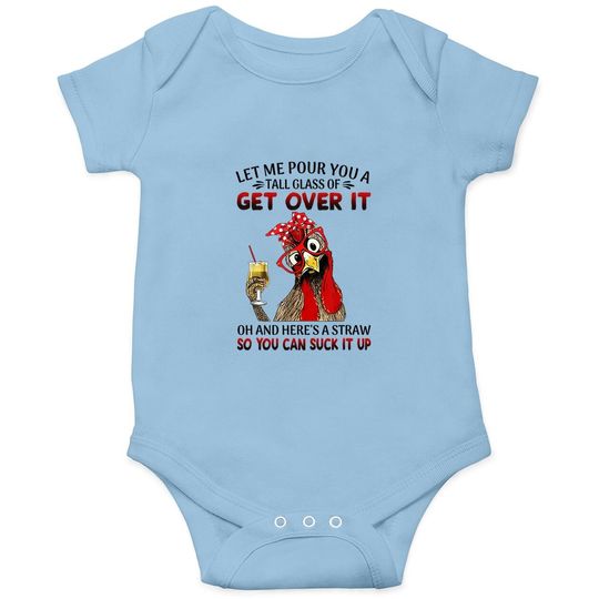 Let Me Pour You A Tall Glass Of Get Over It - Chicken Baby Bodysuit