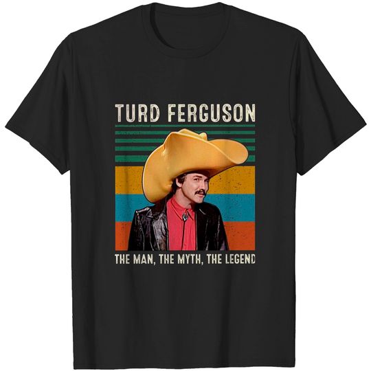 Turd Ferguson The Man The Myth The Legend T-Shirts