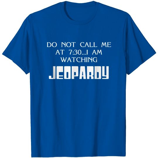 Do Not Call Me At 7:30 I Am Watching Jeopardy Shirt