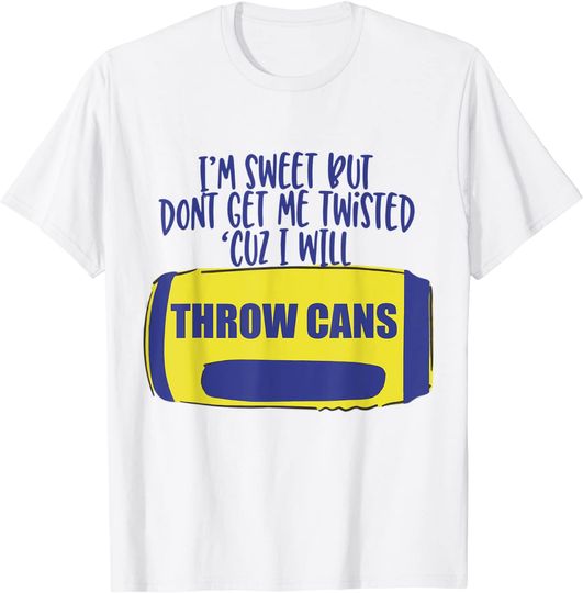 Twisted Tea T-shirt I'm Sweet But Don't Get Me Twisted Cuz I Will Throw Cans