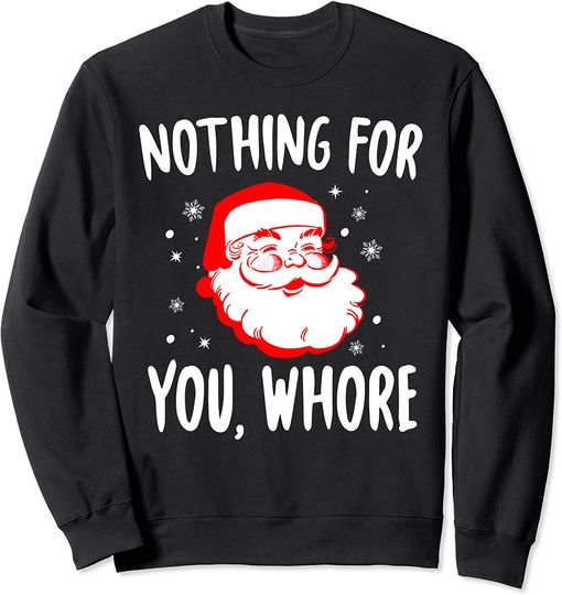 Nothing For You Whore Dirty Santa Offensive Christmas Sweatshirt