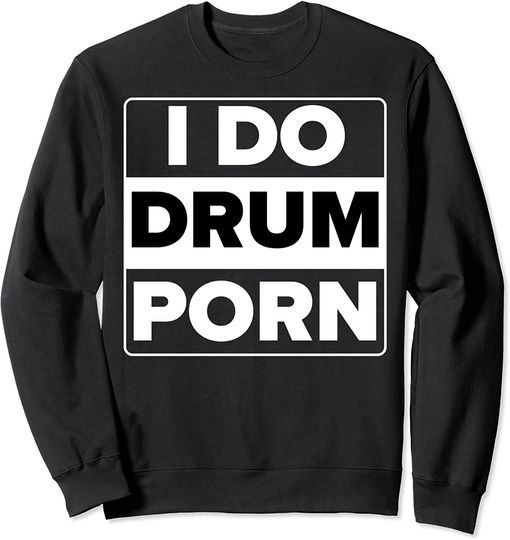 I Do Drum Porn Funny Drummer Music Band Gift Rock And Roll Sweatshirt
