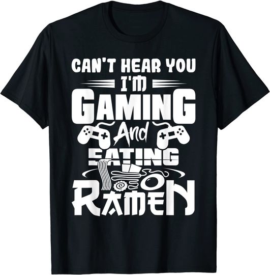 Can't Hear You I'm Gaming And Eating Ramen Funny T-Shirt