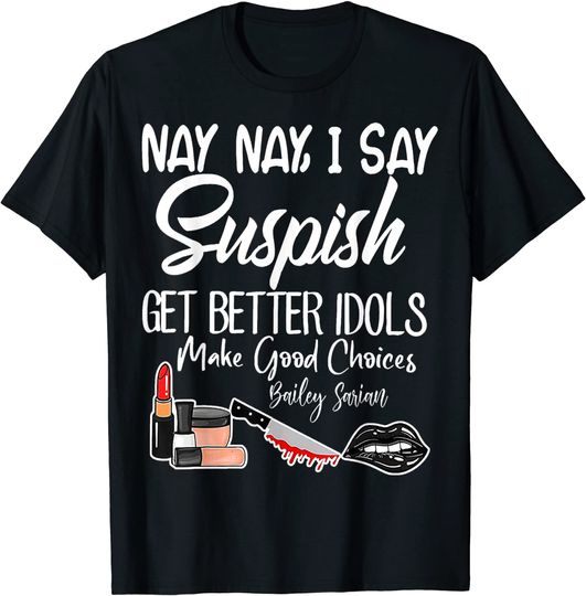 I Say SUSPISH Bailey Sarian T-Shirt