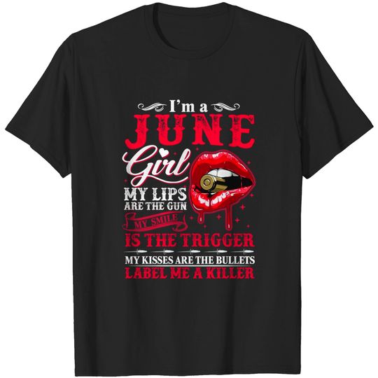 Discover I'm A June Girl My Lips are The Gun My Smile is The Trigger My Kisses are The Bullets Label Me A Killer T-Shirt