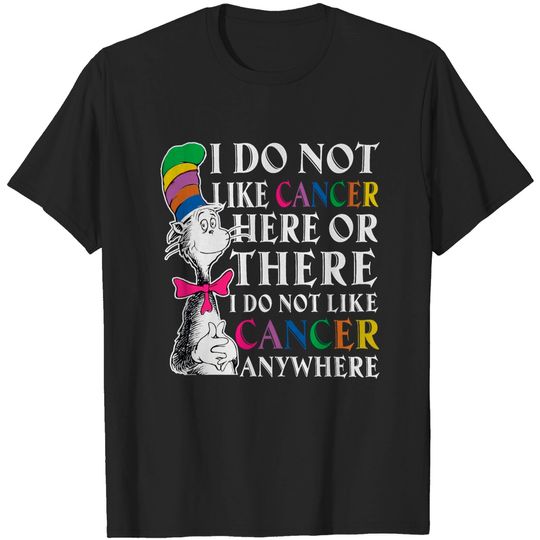 Discover I Do Not Like Cancer Here Or There Anywhere Cancer T-Shirt