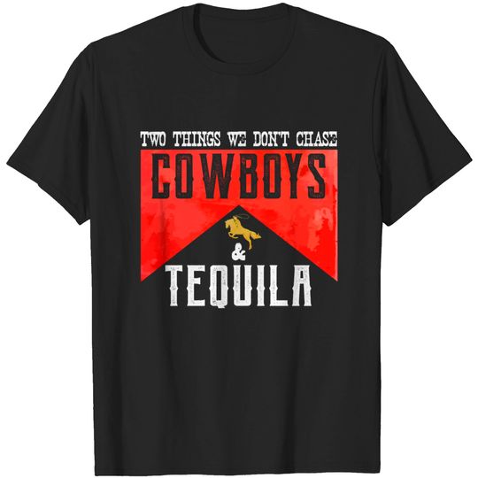 Discover Two Things We Don't Chase Cowboys And Tequila Humor T-Shirts
