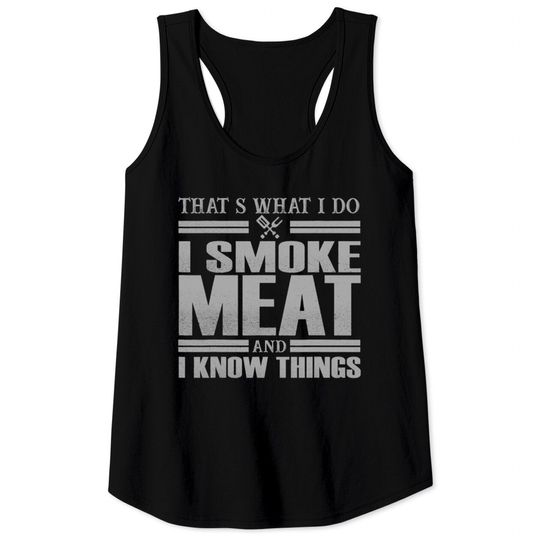 Discover That s What I Do I Smoke Meat And I Know Things Tank Tops