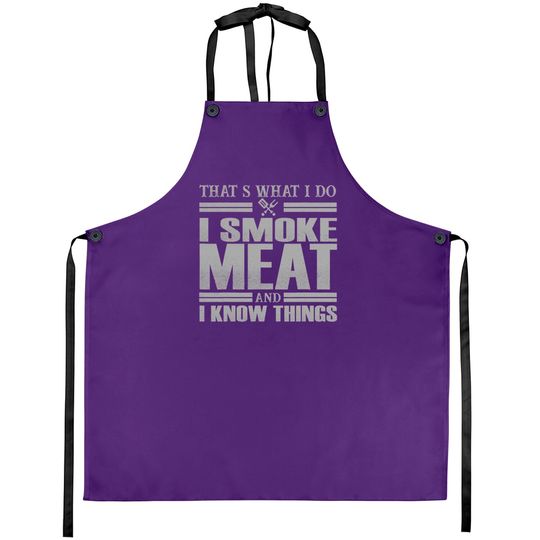 Discover That s What I Do I Smoke Meat And I Know Things Aprons
