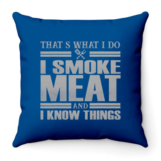 Discover That s What I Do I Smoke Meat And I Know Things Throw Pillows