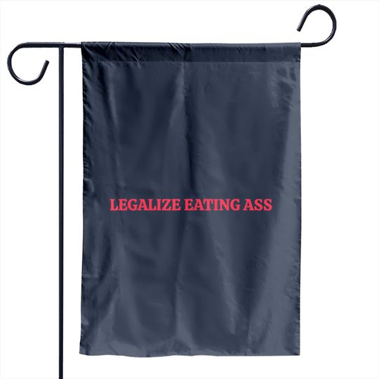 Discover Legalize Eating Ass Garden Flags