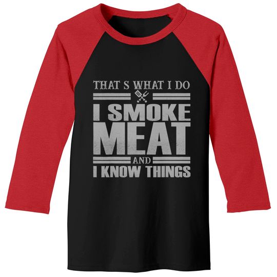 Discover That s What I Do I Smoke Meat And I Know Things Baseball Tees