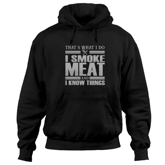 Discover That s What I Do I Smoke Meat And I Know Things Hoodies