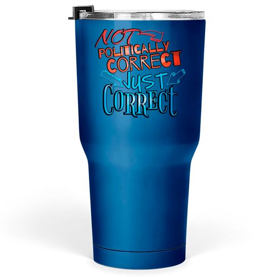 Discover Not Politically Correct, JUST CORRECT! - Conservative - Tumblers 30 oz