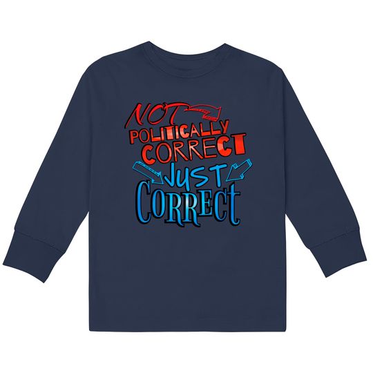 Discover Not Politically Correct, JUST CORRECT! - Conservative -  Kids Long Sleeve T-Shirts