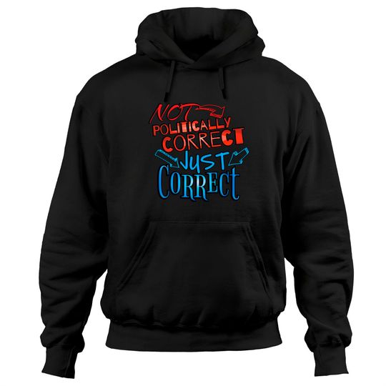Discover Not Politically Correct, JUST CORRECT! - Conservative - Hoodies