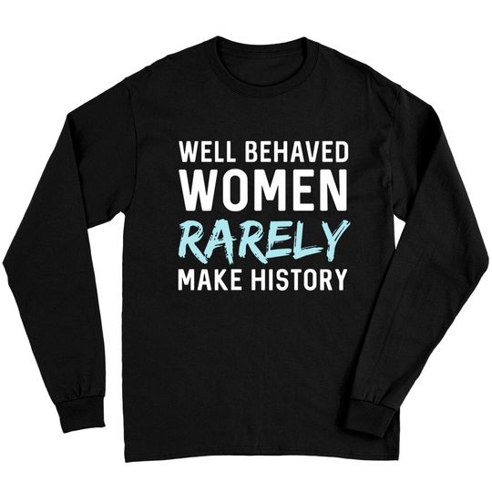 Discover Women - Well behaved women rarely make history Long Sleeves