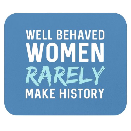 Discover Women - Well behaved women rarely make history Mouse Pads
