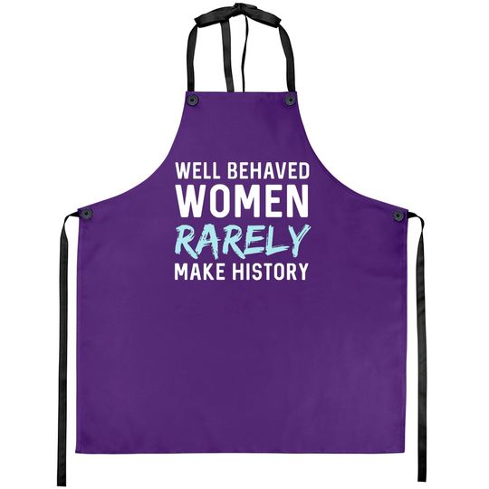 Discover Women - Well behaved women rarely make history Aprons