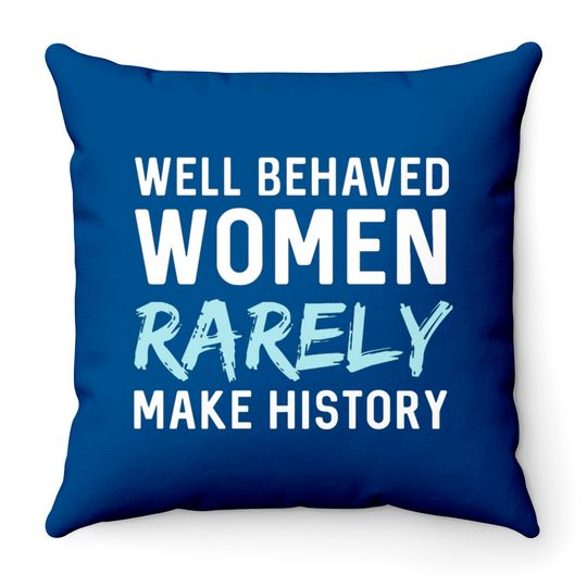 Discover Women - Well behaved women rarely make history Throw Pillows
