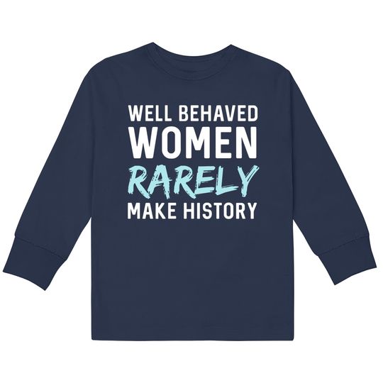 Discover Women - Well behaved women rarely make history  Kids Long Sleeve T-Shirts