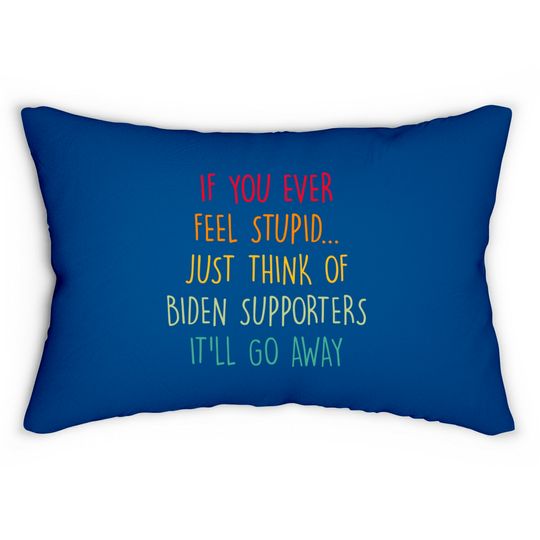 Discover If You Ever Feel Stupid Just Think Of Biden Supporters It'll Go Away - If You Ever Feel Stupid - Lumbar Pillows