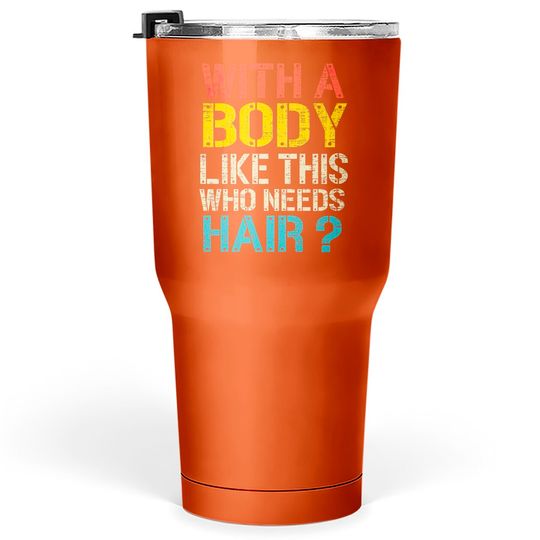 Discover With A Body Like This Who Needs Hair Tumblers 30 oz