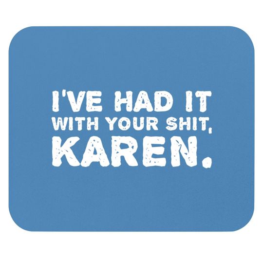 Discover Shut Up Mouse Pads I've Had It With Your Shit Karen