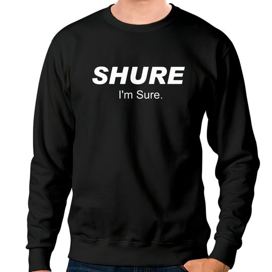 Discover Shure I'm Sure Sweatshirts