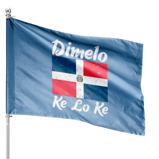 Discover Dimelo Ke Lo Ke Dominican Republic Flag House Flags