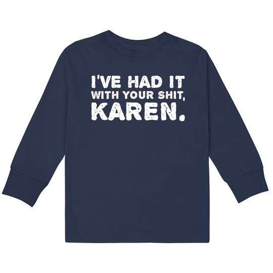 Discover Shut Up  Kids Long Sleeve T-Shirts I've Had It With Your Shit Karen