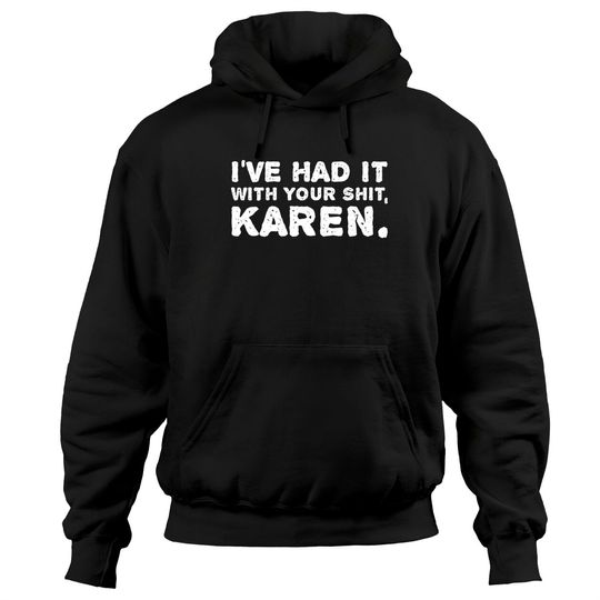 Discover Shut Up Hoodies I've Had It With Your Shit Karen